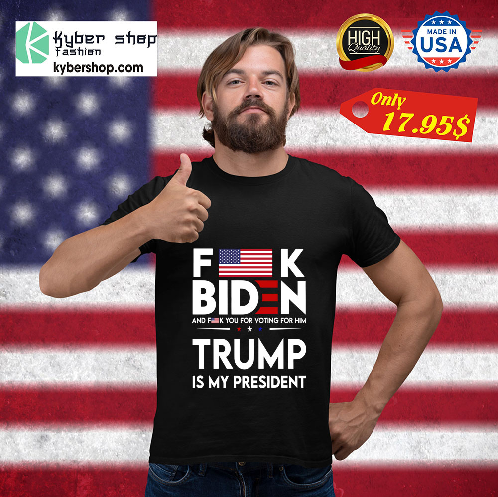 Fuck Biden And Fuck You Voting For Him Trump Is My President Shirt 3 Fuck Biden And Fuck You Voting For Him Trump Is My President Shirt 3