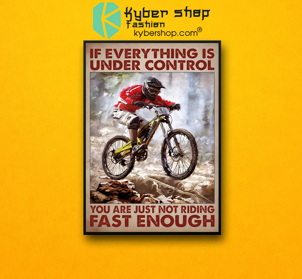 If everything is under control you are just not riding fast enough poster 3 Mountain biking If everything is under control you are just not riding fast enough poster 2