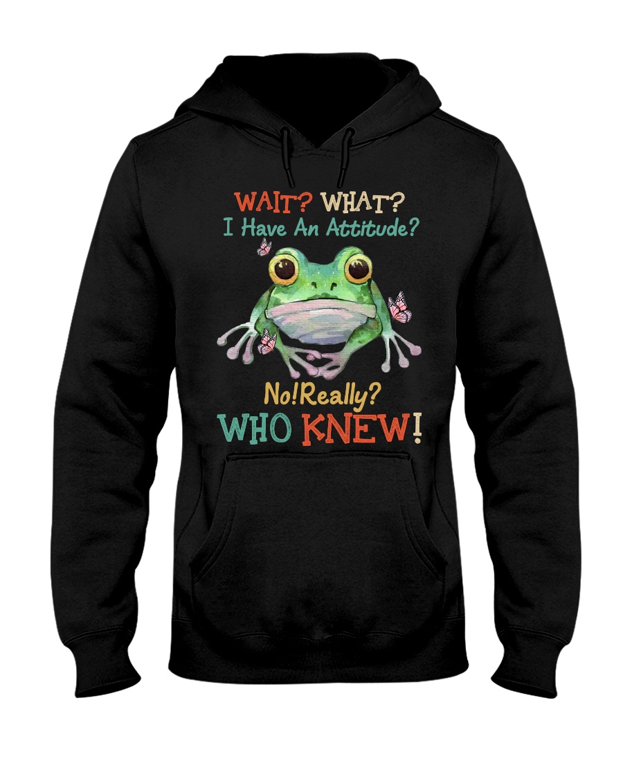 Frog Wait What I Have An Attitude No Really Who Knew Shirt 3 Frog Wait What I Have An Attitude No Really Who Knew Shirt3