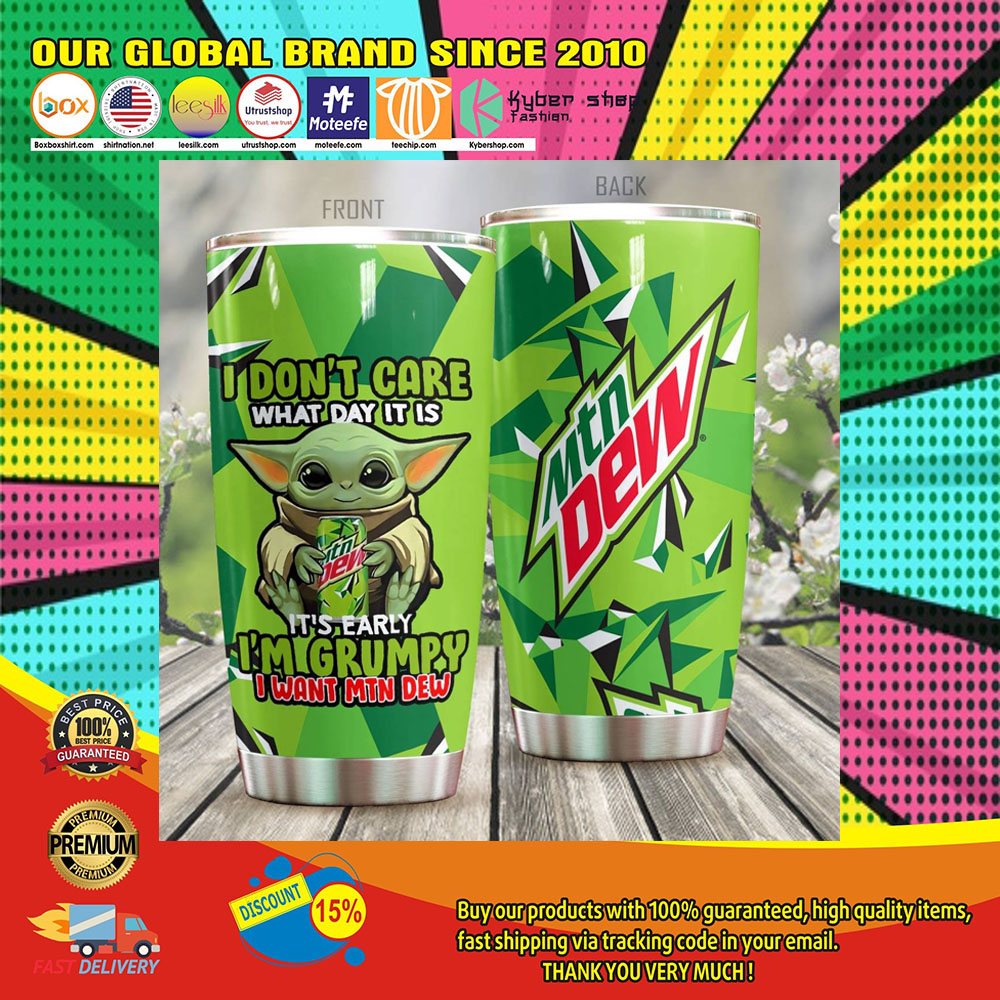 Baby Yoda I Don't Care What Day It Is It's Early I'm Grumpy I Want Mountain Dew tumbler 3 Baby Yoda I Dont Care What Day It Is Its Early Im Grumpy I Want Mountain Dew tumbler2