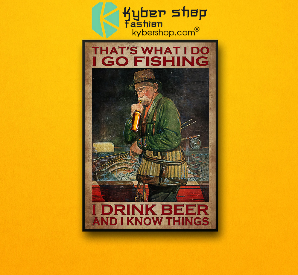 Old man That's what I do I go fishing I drink beer and I know things poster 3 Old man Thats what I do I go fishing I drink beer and I know things poster 2