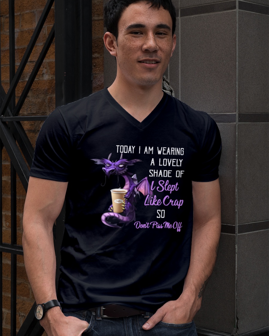 Dragon Today I Am Wearing A lovely Shade Of I Slept Like Crap So Don't Piss Me Off Shirt 4 Dragon Today I Am Wearing A lovely Shade Of I Slept Like Crap So Dont Piss Me Off Shirt0 1