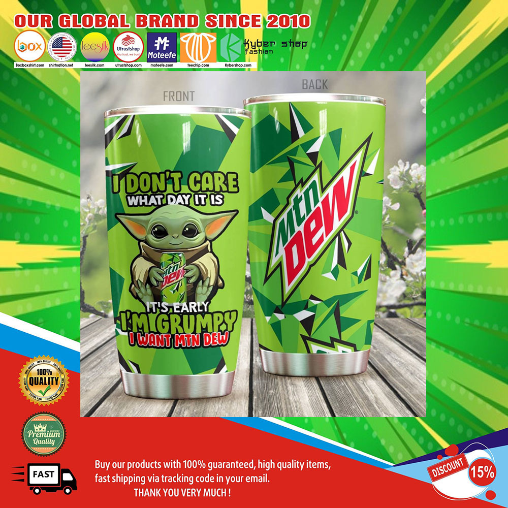 Baby Yoda I Dont Care What Day It Is Its Early Im Grumpy I Want Mountain Dew tumbler3