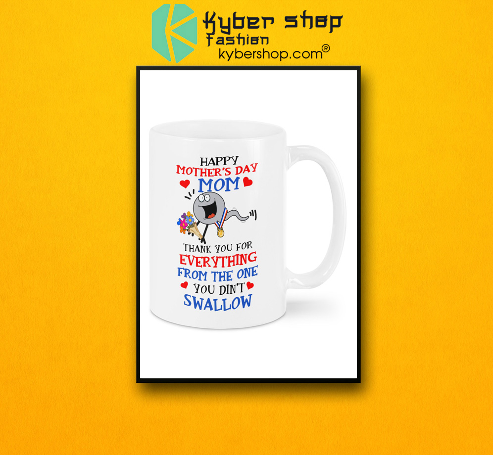 Happy mother's day mom thank you for everything from the one you din't swallow mug 3 Happy mothers day mom thank you for everything from the one you dint swallow mug 2