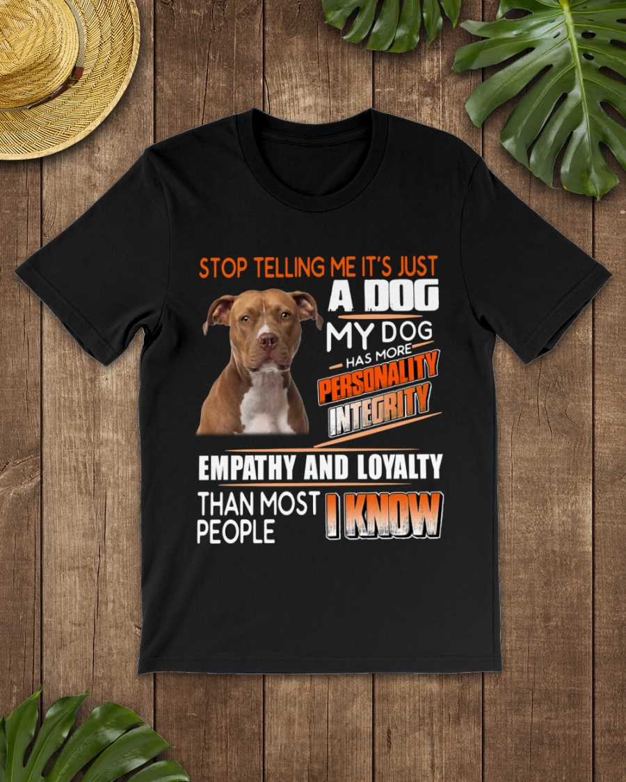 Pitbull Stop Telling Me It's Just A Dog My Dog Has More Shirt 3 Pitbull Stop Telling Me Its Just A Dog My Dog Has More Shirt2
