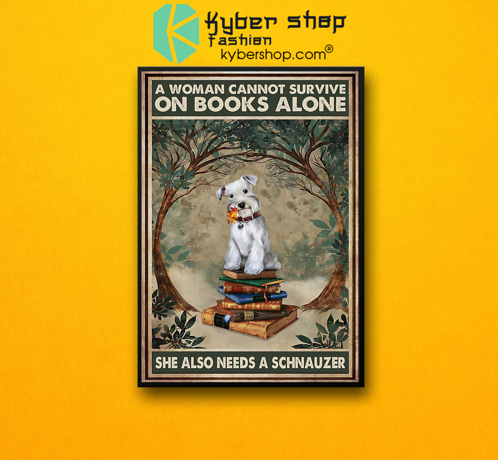 A woman cannot survive on books alone she also needs a schnauzer poster 3 A woman cannot survive on books alone she also needs a schnauzer poster 2