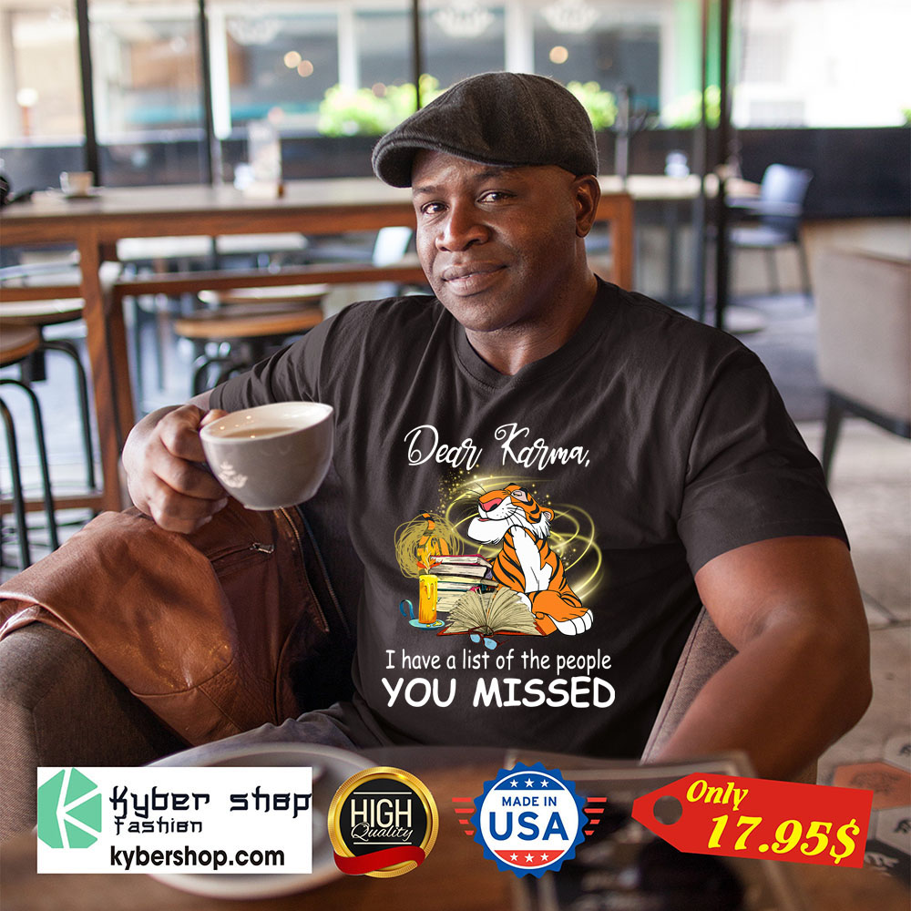 Tigger Dear Karma I have a list of the people you missed shirt 1