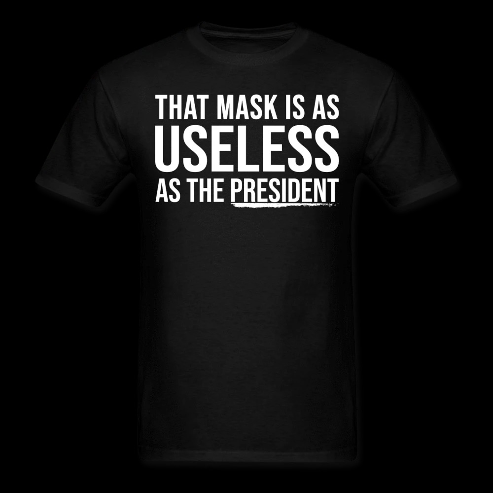 That Mask Is As Useless As The President Shirt