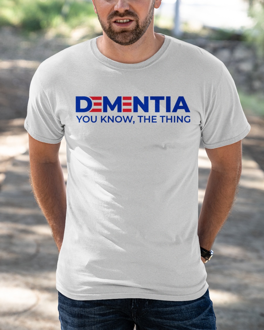 Dementia You Know, The Thing Shirt 4 Dementia You Know The Thing Shirt1