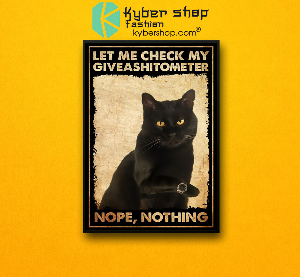 Let me check my giveashitometer nope nothing poster 4 Cat let me check my giveashitometer nope nothing poster 2