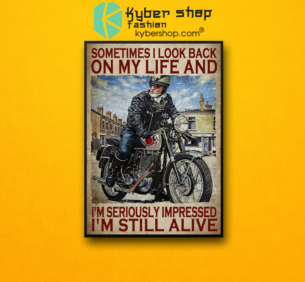Motorcycles man Sometimes I look back on my life and I'm seriously impressed I'm still alive poster 3 Motorcycles man Sometimes I look back on my life and Im seriously impressed Im still alive poster 2