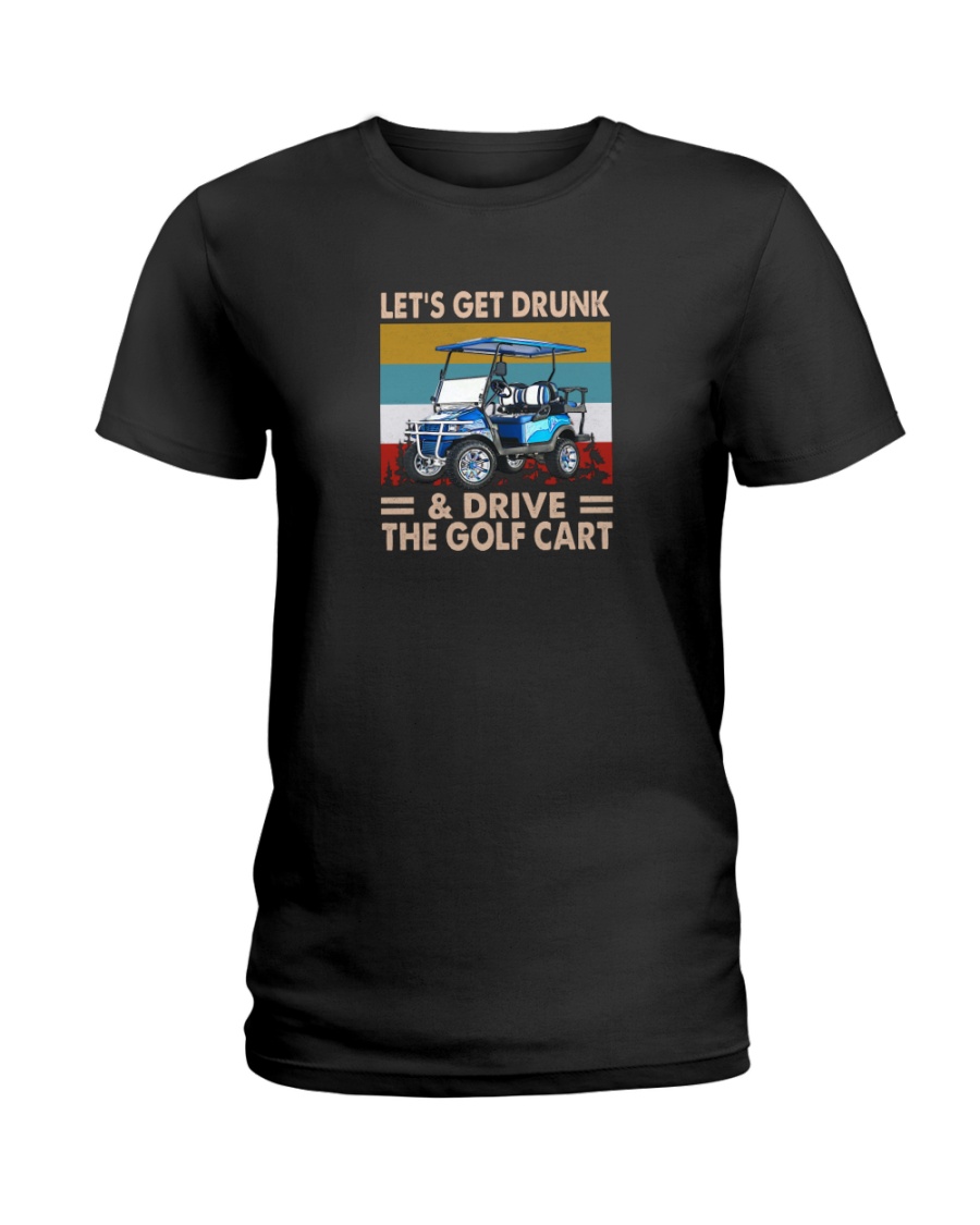 Let' Get Drunk And Drive The Golf Cart Shirt 3 Let Get Drunk And Drive The Golf Cart Shirt3