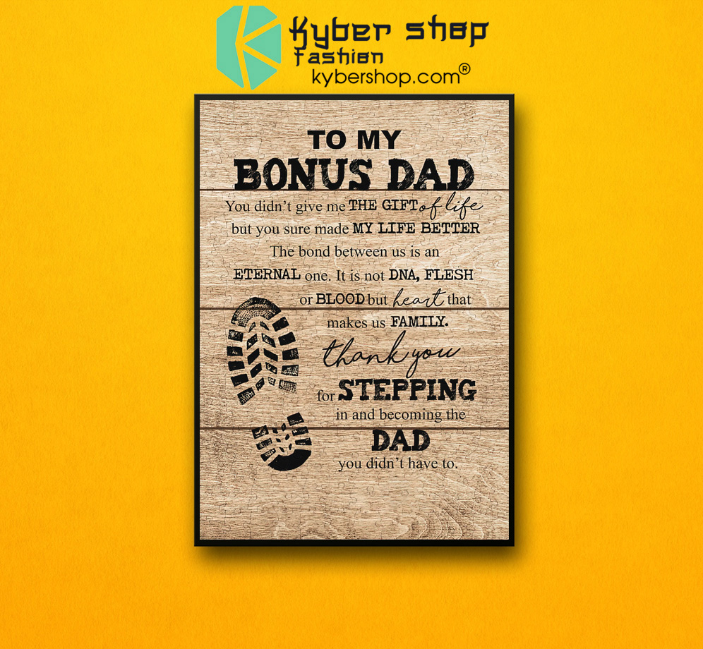 To my bonus dad you didn't give me the gift of life but you sure made my life better poster 4 To my bonus dad you didnt give me the gift of life but you sure made my life better poster 2