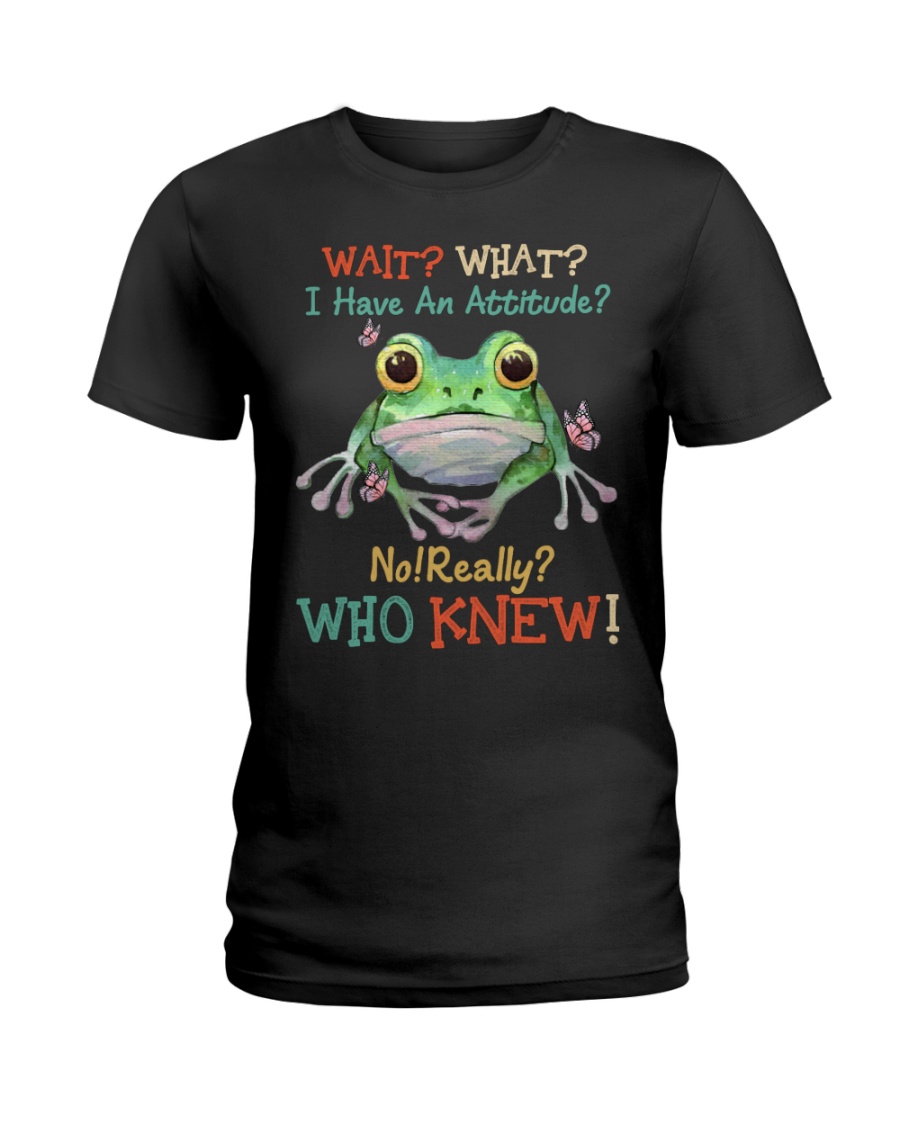 Frog Wait What I Have An Attitude No Really Who Knew Shirt 2 Frog Wait What I Have An Attitude No Really Who Knew Shirt4