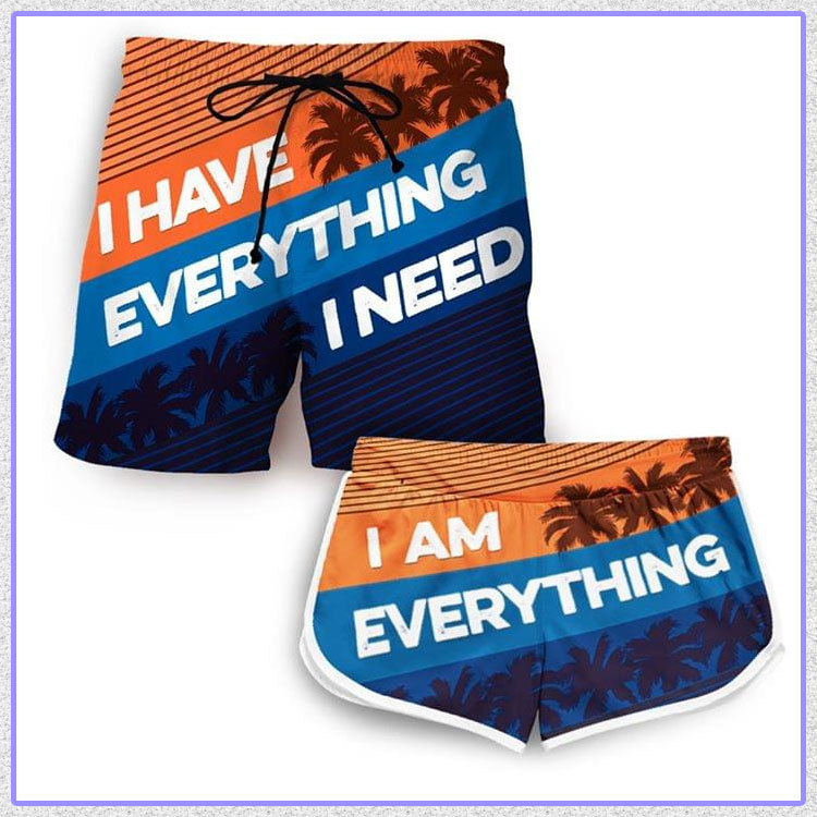 I have everything I need I am everything short pants7