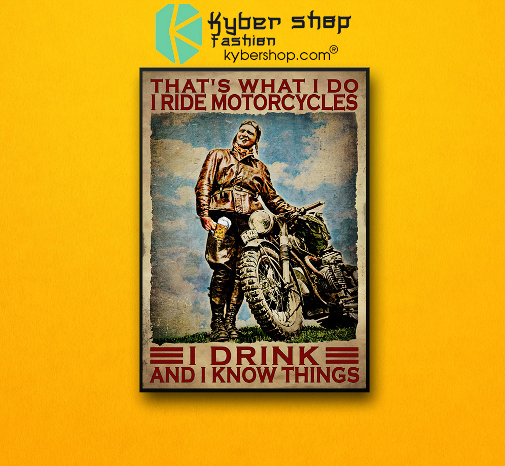 That's what I do I ride motorcycles I drink and I know things poster 4 Thats what I do I ride motorcycles I drink and I know things poster 2