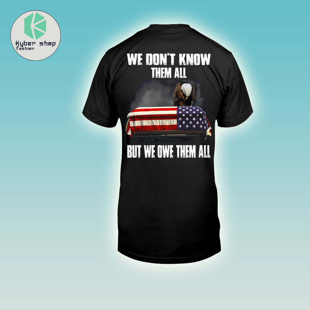 Eagle We Dont Know Them All But We Owe Them All Shirt