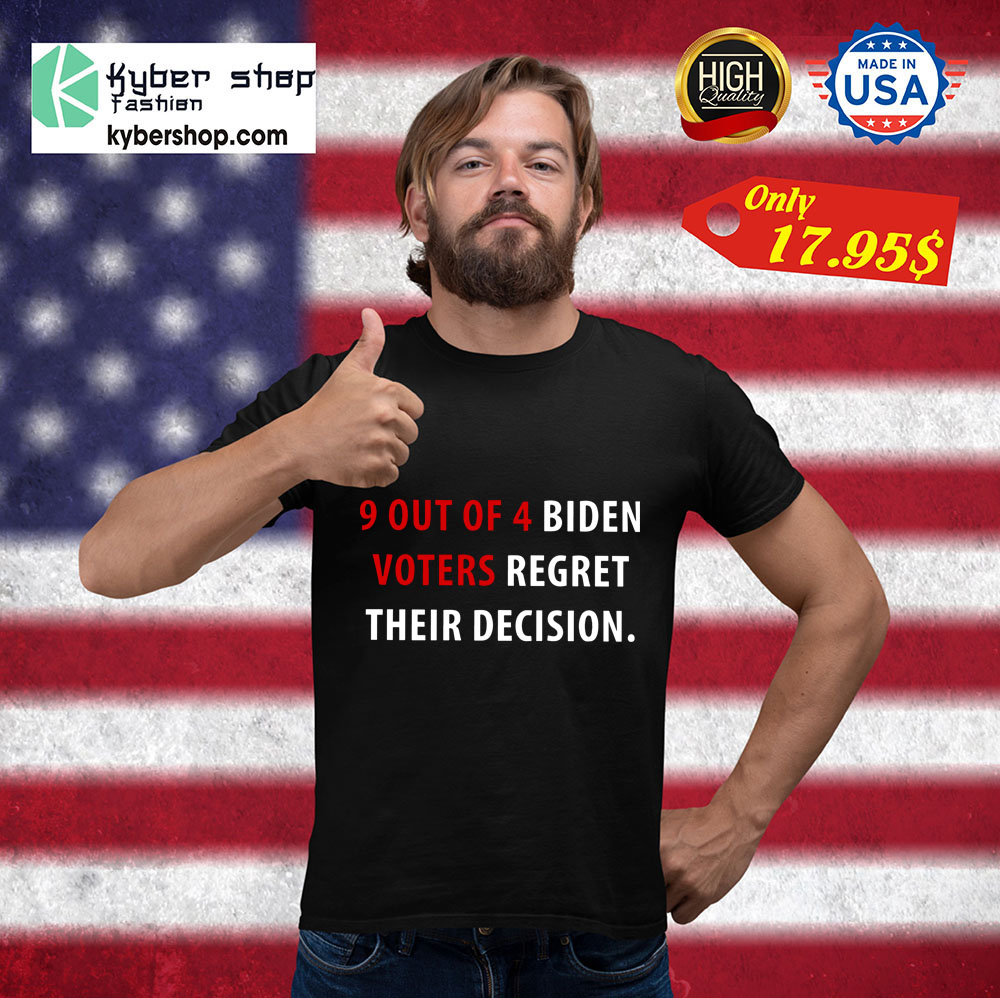 9 Out Of 4 Biden Voters Regret Their Decision Shirt 3 9 Out Of 4 Biden Voters Regret Their Decision Shirt 3