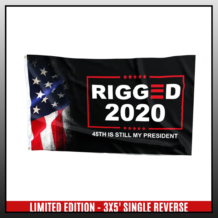 4 Rigged 2020 45th is still my president flag 1