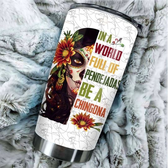 In a world full of pendejadas be Chingona tumbler - LIMITED EDITION 3 13 In a world full of pendejadas be Chingona tumbler 3