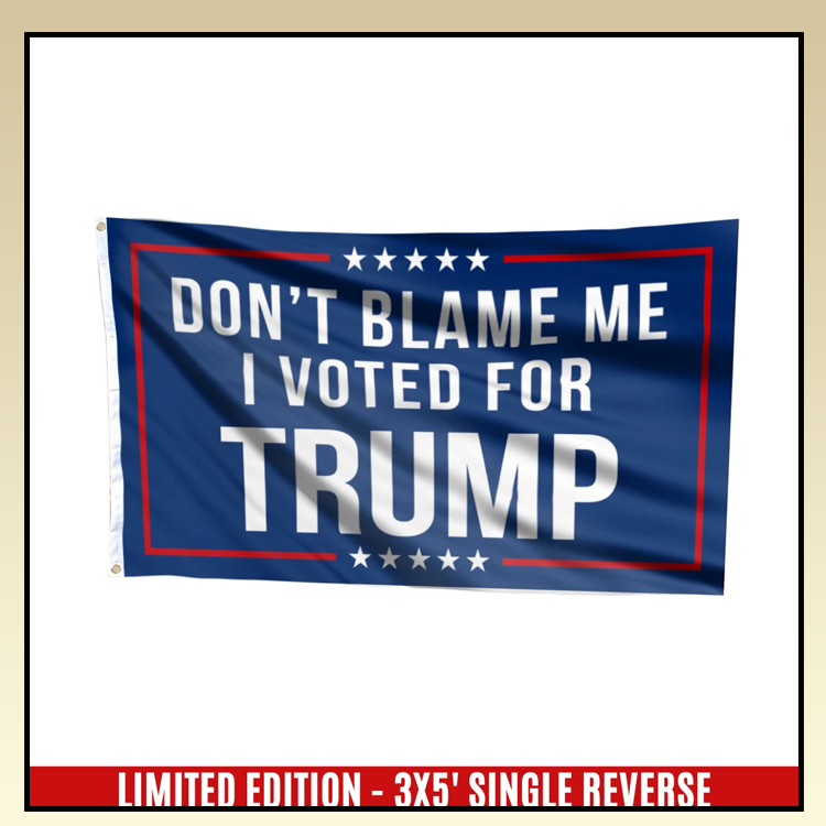 5 Dont blame me I voted for T rump flag 1