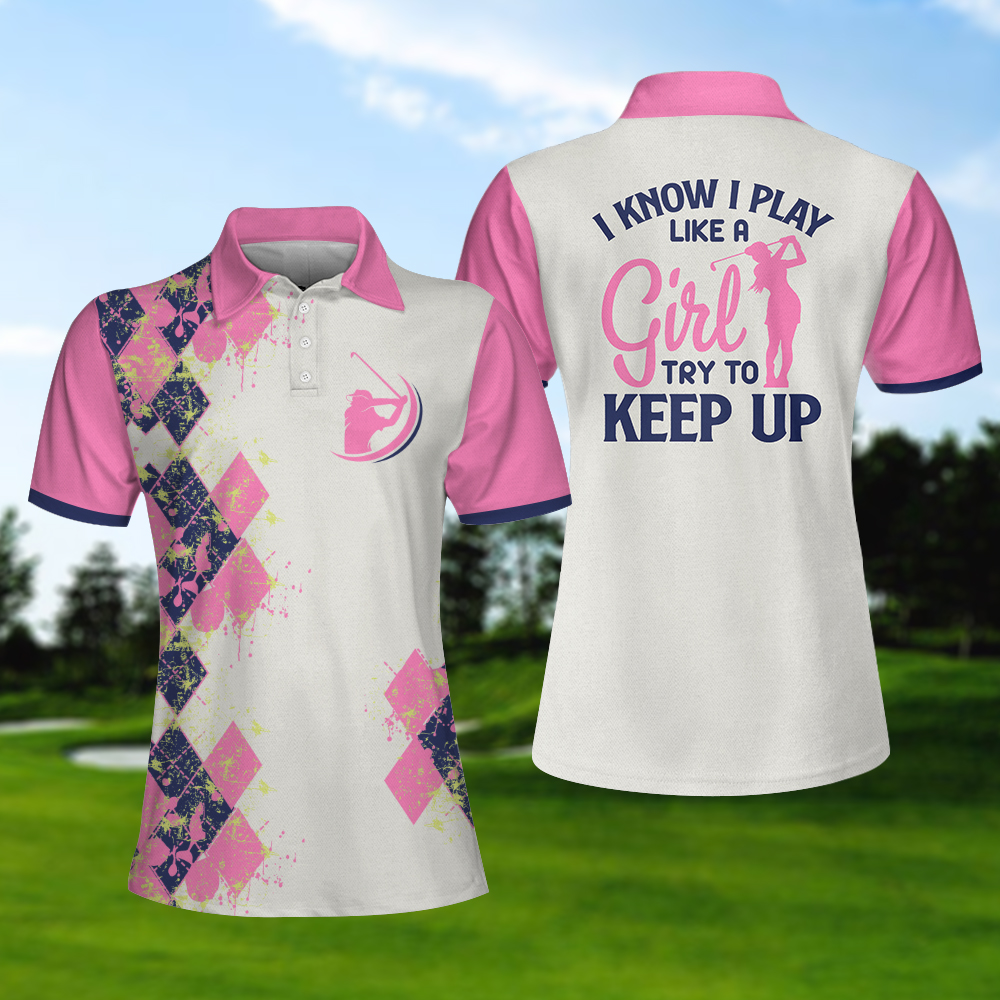 Golf I Know I Play Like A Girl Try To Keep Up Short Sleeve Polo Shirt - LIMITED EDITION 3 3 Golf I Know I Play Like A Girl Try To Keep Up Short Sleeve Polo Shirt 1
