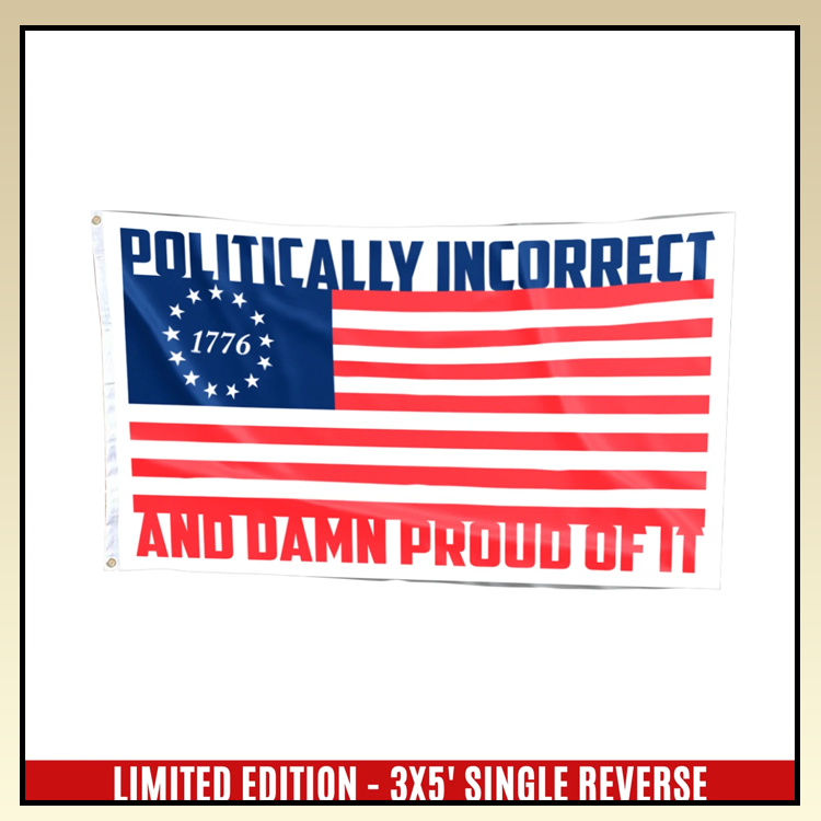 14 Politically Incorrect And Damn Proud of It Flag 1