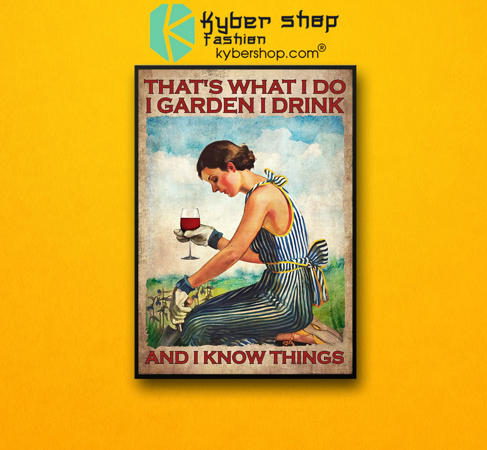 Wine That's what i do i garden i drink and i know things poster 3 Wine Thats what I do I garden I drink and I know things poster 2