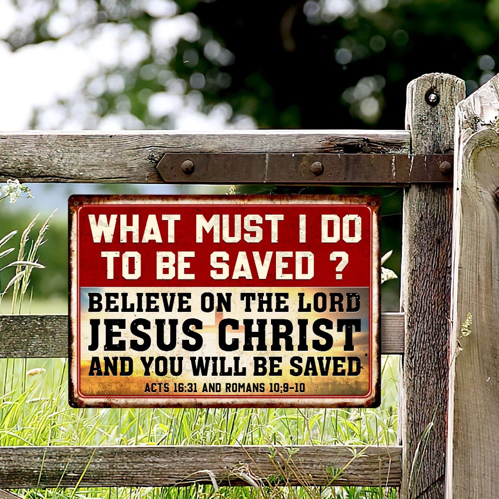 What Must I Do To Be Saved Believe On The Lord Jesus Chritst And You Will Be Saved Metal Sign