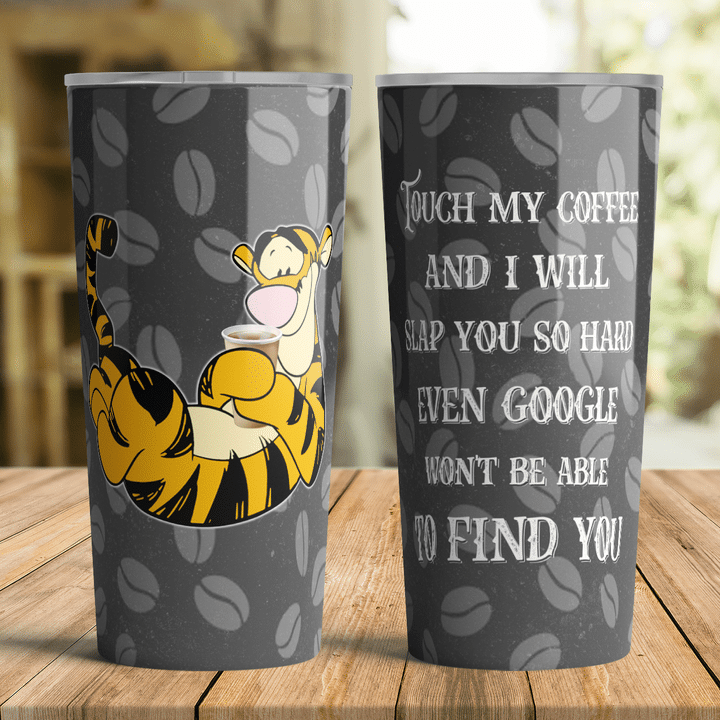 Tigger Touch My Coffee And I Will Slap You So Hard Even Google Wont Be Able To Find You Tumbler 5 17 Tigger Touch My Coffee And I Will Slap You So Hard Even Google Wont Be Able To Find You Tumbler 4