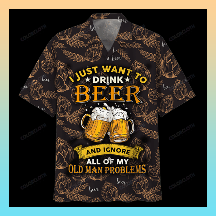 I just want to drink beer and ignore all of my old man problems hawaiian shirt 4 22 I just want to drink beer and ignore all of my old man problems hawaiian shirt 3