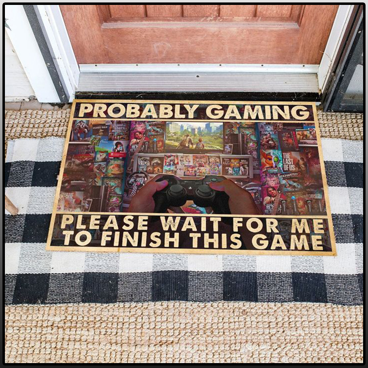 Probably gaming please wait for me to finish this game doormat 2