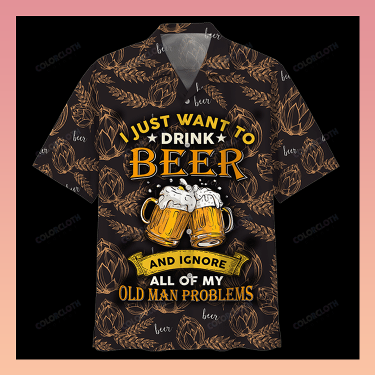 I just want to drink beer and ignore all of my old man problems hawaiian shirt 5 22 I just want to drink beer and ignore all of my old man problems hawaiian shirt 4