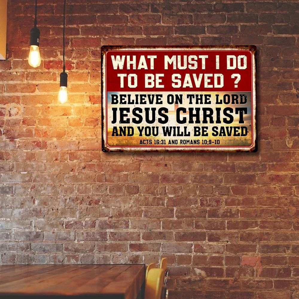 What Must I Do To Be Saved Believe On The Lord Jesus Chritst And You Will Be Saved Metal Sign1
