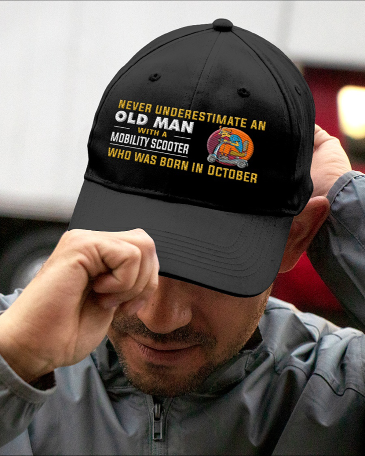 Never Underestimate An Old Man With A Mobitily Scooter Who Was Born In October Cap 3 Never Underestimate An Old Man With A Mobitily Scooter Who Was Born In October1