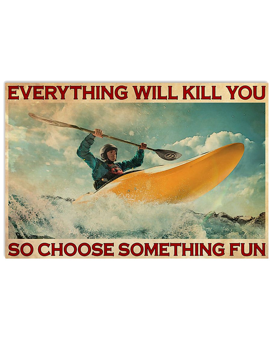 Kayaking everything will kill you so choose something fun poster
