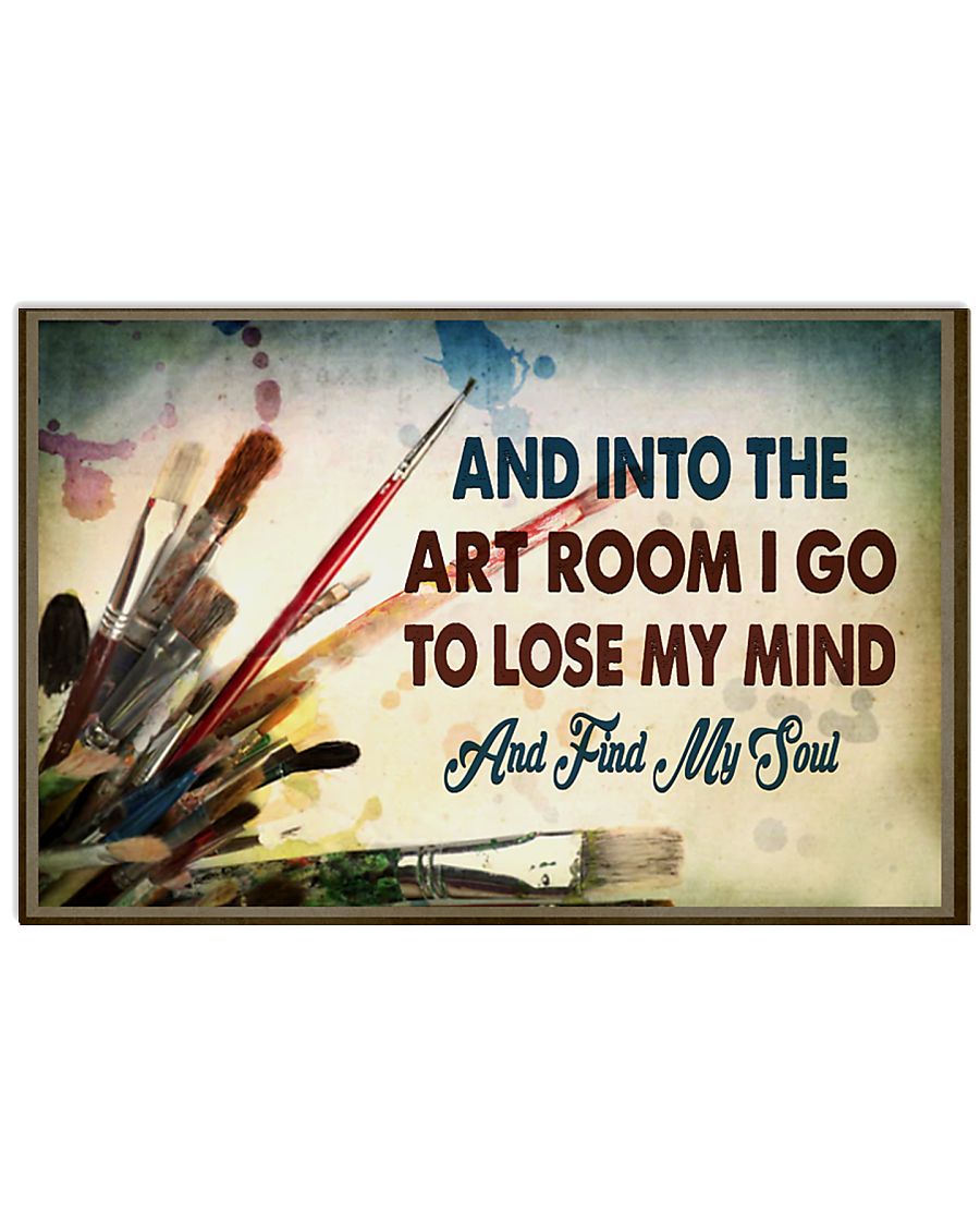 And into the art room i go to lose my mind and find my soul poster