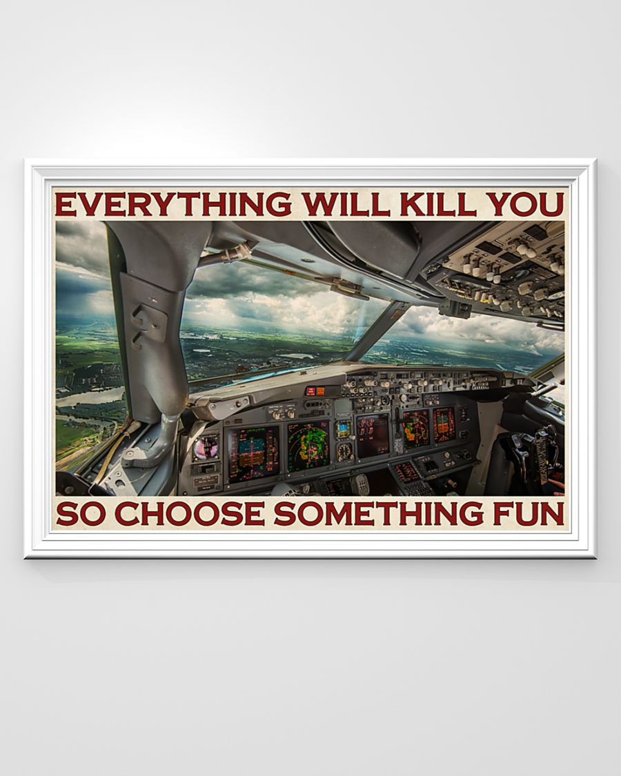 Aviation pilot everything will kill you so choose something fun poster