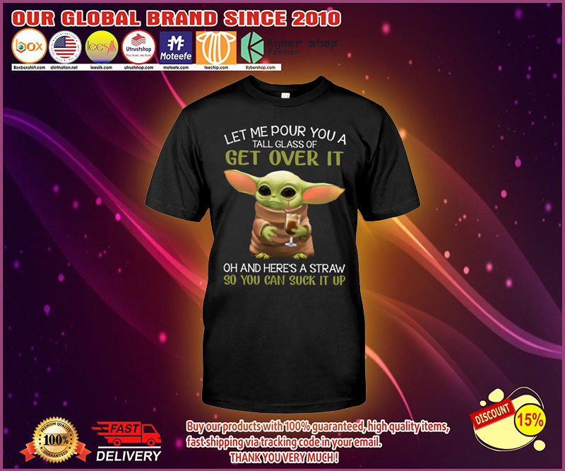 Baby Yoda let me pour you a tall glass of get over it shirt
