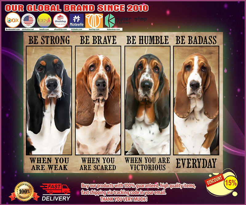 Basset hound be strong be brave be humble be badass poster