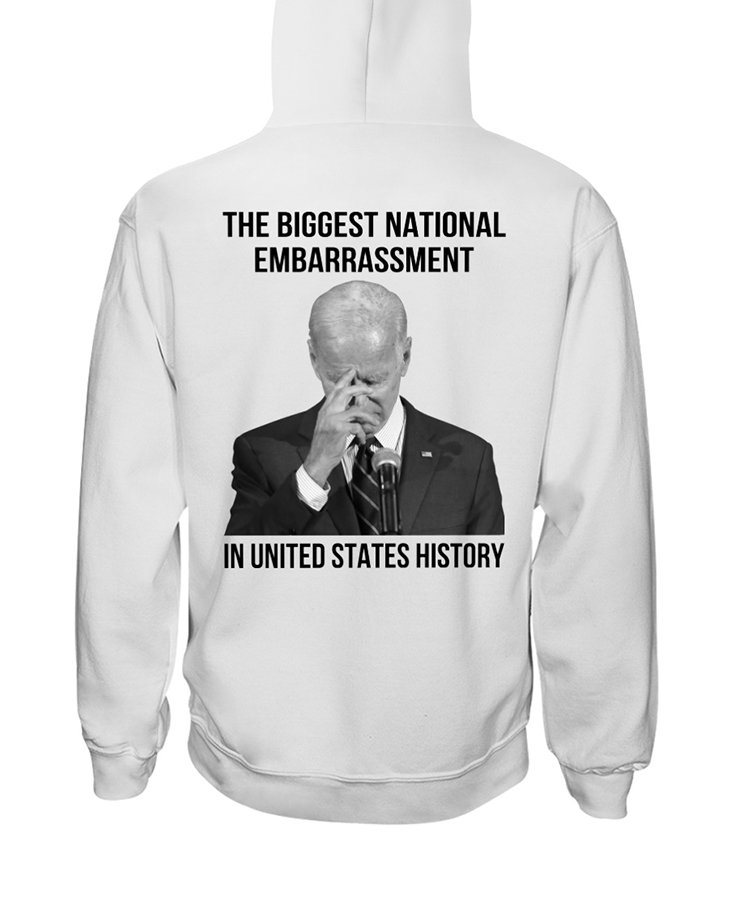 Biden The Biggest National Embarrassment In United States shirt and hoodie 5 Biden The Biggest National Embarrassment In United States History Hoodie T Shirt4