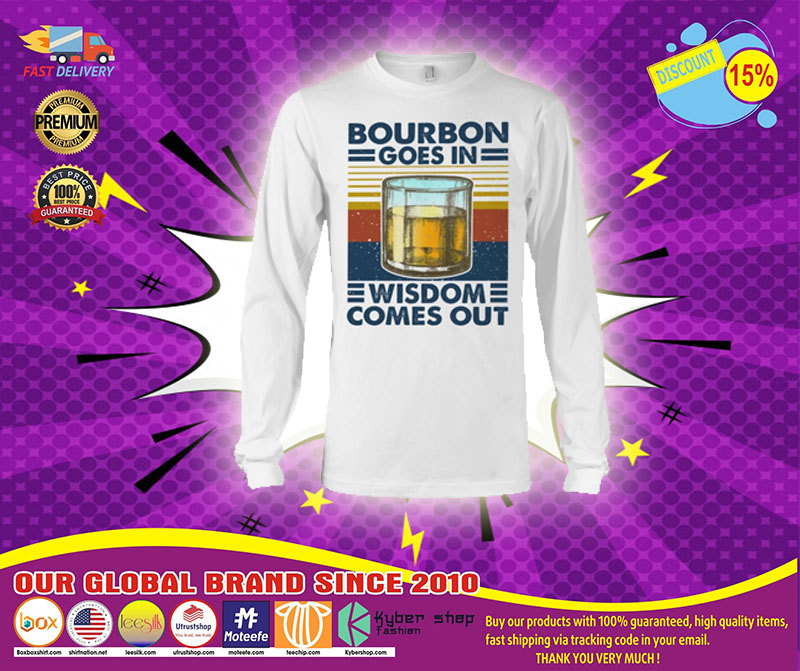 Bourbon goes in wisdom comes out shirt 1 Bourbon goes in wisdom comes out shirt1