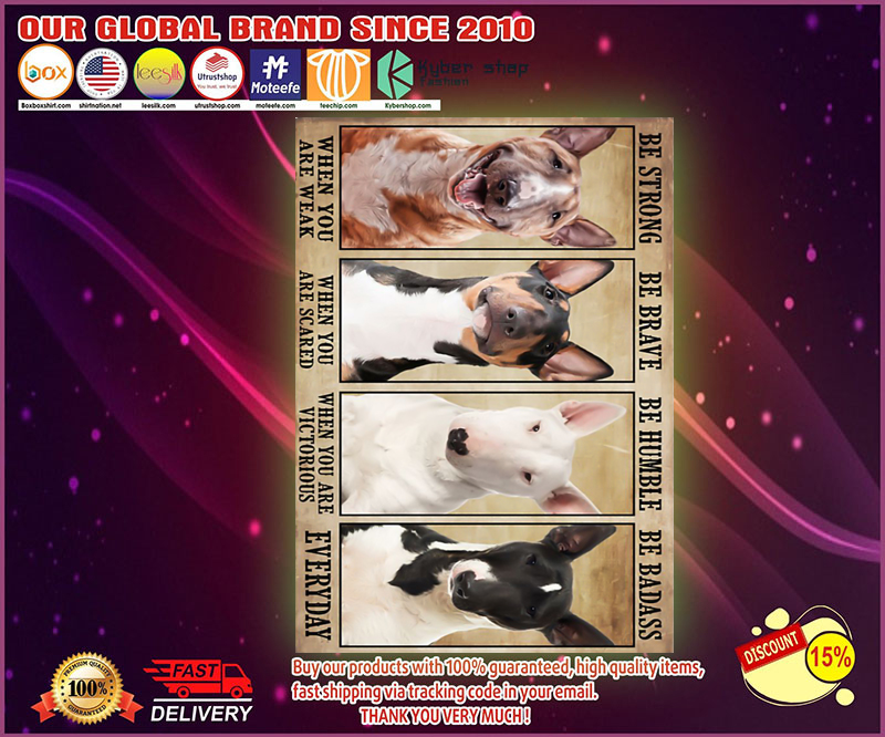 Bull terrier be strong be brave be human be badass poster 8 Bull terrier be strong be brave be human be badass poster