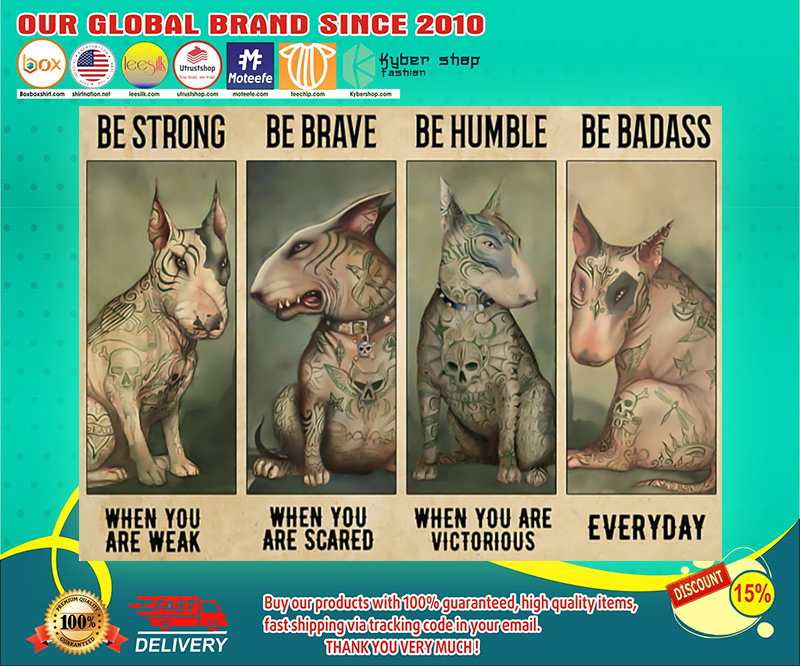 Bull terrier be strong when you are weak be brave be humble be badass poster 1 Bull terrier be strong when you are weak be brave be humble be badass poster