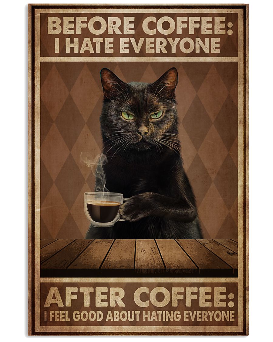 Cat Before coffee I hate everyone after coffee I feel good about hating everyone poster