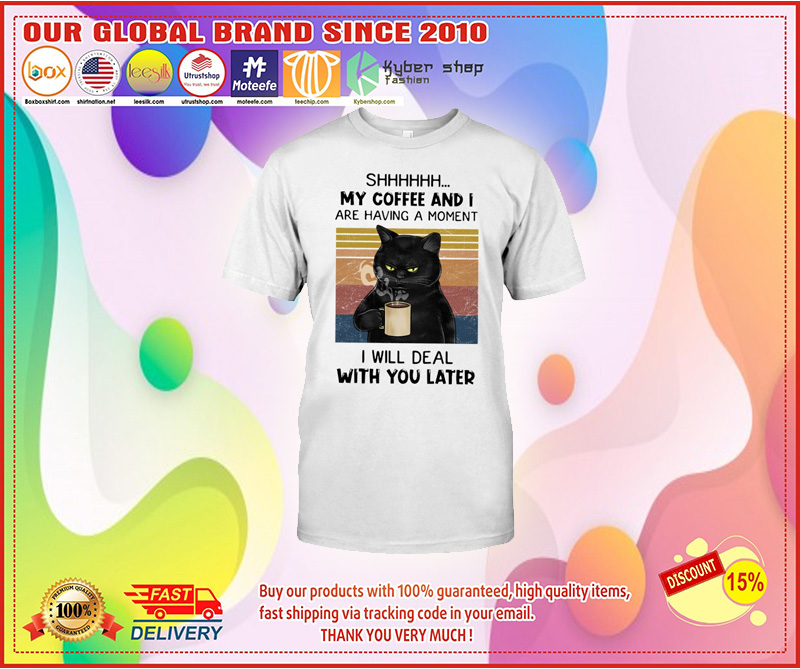 Cat My coffee and I are having a moment I will deal with you later shirt, hoodie 2 Cat My coffee and I are having a moment I will deal with you later shirt