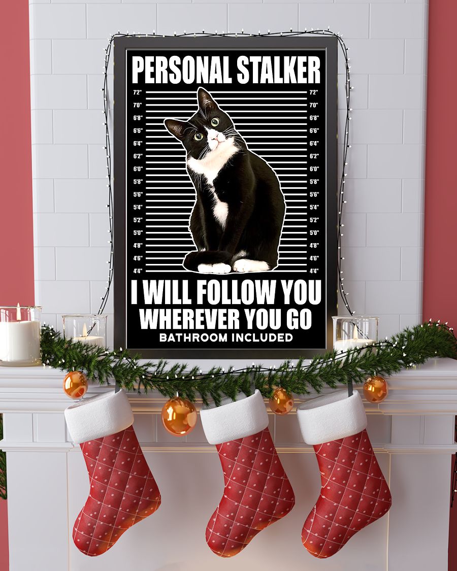 Cat Personal stalker I will follow you wherever you go bathroom included poster 9 Cat Personal stalker I will follow you wherever you go bathroom included poster