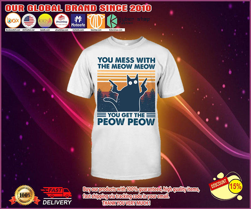 Cat You mess with the meow meow you get the peow peow shirt 1