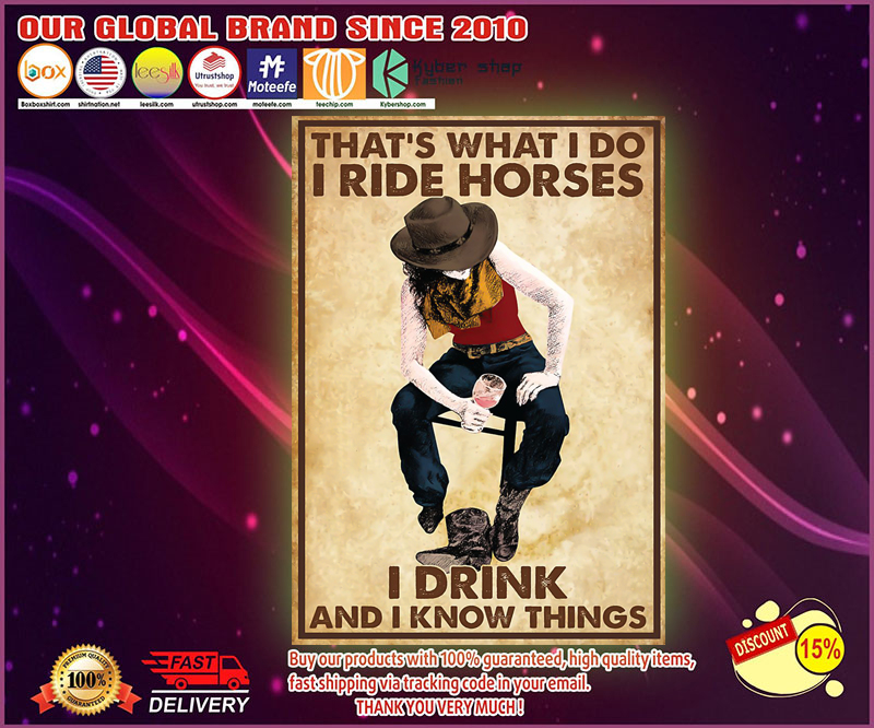 Cowgirl Thats what I do I ride horses I drink and I know things poster