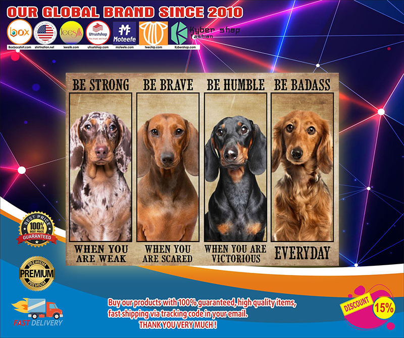Dachshund be strong be brave be humble be badass poster 8 Dachshundbestrongbebravebehumblebebadassposter